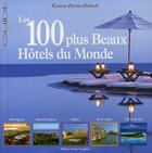 Couverture du livre « Les 100 plus beaux hôtels du monde » de Kareen Perrin-Debock aux éditions Grands Voyageurs
