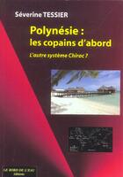 Couverture du livre « Polynesie,Les Copains d'Abord : L'Autre Systeme Chirac ? » de Severine Tessier aux éditions Bord De L'eau