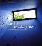Couverture du livre « Jardins écologiques ; ecology, source of creation » de Sophie Barbaux aux éditions Ici Consultants