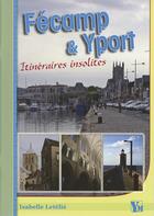 Couverture du livre « Fécamp et Yport ; itinéraires insolites » de Isabelle Letelie aux éditions Ysec