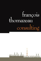 Couverture du livre « Consulting » de Francois Thomazeau aux éditions Au-dela Du Raisonnable