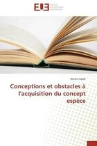 Couverture du livre « Conceptions et obstacles a l'acquisition du concept espece » de Ayadi Bochra aux éditions Editions Universitaires Europeennes