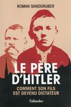 Couverture du livre « Le père d'Hitler : comment son fils est devenu dictateur » de Roman Sandgruber aux éditions Tallandier