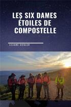 Couverture du livre « Les six dames étoiles de compostelle » de Liliane Siegler aux éditions Librinova