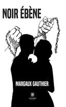 Couverture du livre « Noir ebène » de Margaux Gauthier aux éditions Le Lys Bleu