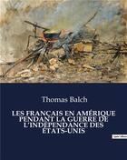 Couverture du livre « LES FRANÇAIS EN AMÉRIQUE PENDANT LA GUERRE DE L'INDÉPENDANCE DES ÉTATS-UNIS » de Balch Thomas aux éditions Culturea