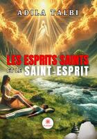 Couverture du livre « Les esprits saints et le Saint-Esprit » de Adila Talbi aux éditions Le Lys Bleu