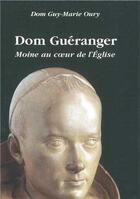 Couverture du livre « Dom Gueranger Moine Au Coeur De L Eglise » de Dom Guy Oury aux éditions Solesmes