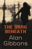 Couverture du livre « The Dark Beneath » de Alan Gibbons aux éditions Orion Digital