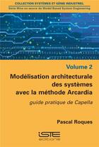 Couverture du livre « Modélisation architecturale des systèmes avec la méthode Arcadia ; guide pratique de Capella » de Pascal Roques aux éditions Iste