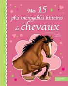 Couverture du livre « Mes 15 plus incroyables histoires de chevaux » de Sophie Thalmann aux éditions Hachette Jeunesse