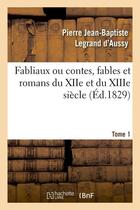 Couverture du livre « Fabliaux ou contes, fables et romans du XIIe et du XIIIe siècle. Tome 1 (Éd.1829) » de Legrand D'Aussy P-B. aux éditions Hachette Bnf