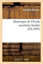 Couverture du livre « Historique de l'ecole societaire fondee (ed.1894) » de Alhaiza Adolphe aux éditions Hachette Bnf