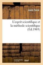 Couverture du livre « L'esprit scientifique et la methode scientifique » de Favre Louis aux éditions Hachette Bnf