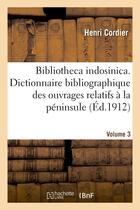 Couverture du livre « Bibliotheca indosinica. dictionnaire bibliographique des ouvrages relatifs. volume 3 - a la peninsul » de Henri Cordier aux éditions Hachette Bnf