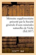 Couverture du livre « Memoire supplementaire presente par la societe generale d'eaux minerales naturelles du bassin - de v » de  aux éditions Hachette Bnf