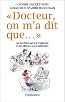 Couverture du livre « Docteur, on m'a dit que... ou la vérité sur les croyances et les idées reçues médicales » de Sophie Silcret-Grieu et Nathalie Szapiro-Manoukian aux éditions Flammarion