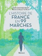 Couverture du livre « L'histoire de France en 99 marches » de Bachelet Jean-Louis et Benjamin Van Blancke aux éditions Arthaud