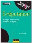 Couverture du livre « E-réputation ; manager la réputation à l'heure du digital » de David Reguer aux éditions Dunod