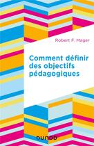 Couverture du livre « Comment définir des objectifs pédagogiques » de Robert F. Mager aux éditions Dunod