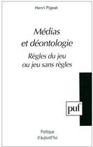 Couverture du livre « Médias et déontologie ; règles du jeu ou jeu sans règles » de Pigeat H aux éditions Puf