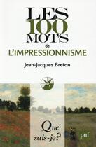 Couverture du livre « Les 100 mots de l'impressionnisme » de Jean-Jacques Breton aux éditions Que Sais-je ?