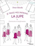 Couverture du livre « Je trace mes patrons ; la jupe ; construction et transformation » de Teresa Gilewska aux éditions Eyrolles