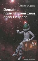 Couverture du livre « Demain, nous vivrons tous dans l'espace » de Alain Dupas aux éditions Robert Laffont