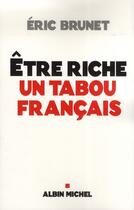 Couverture du livre « Etre riche : un tabou francais » de Eric Brunet aux éditions Albin Michel