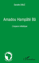 Couverture du livre « Amadou Hampâté Bâ ; l'espace initiatique » de Danielle Dible aux éditions Editions L'harmattan