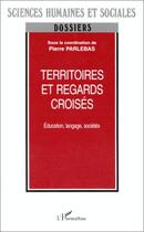 Couverture du livre « Territoires et regards croisés ; éducation, langage, sociétés » de Pierre Parlebas aux éditions L'harmattan