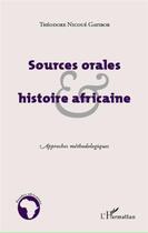 Couverture du livre « Sources orales et histoire africaine ; approches méthodologiques » de Theodore Nicoue Gayibor aux éditions L'harmattan