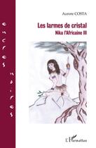 Couverture du livre « Les larmes de cristal ; Nika l'Africaine III » de Aurore Costa aux éditions L'harmattan