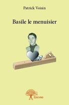 Couverture du livre « Basile le menuisier » de Patrick Voisin aux éditions Edilivre