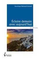 Couverture du livre « Éclaire demain avec aujourd'hui » de Dominique Malmazet-Grenard aux éditions Societe Des Ecrivains