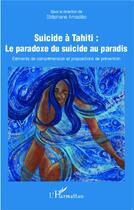 Couverture du livre « Suicide à Tahïti : le paradoxe du suicide au paradis ; éléments de compréhension et propositions de prévention » de Stephane Amadeo aux éditions L'harmattan