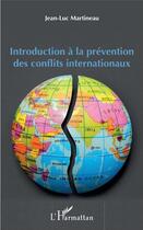 Couverture du livre « Introduction à la prévention des conflits internationaux » de Jean-Luc Martineau aux éditions L'harmattan