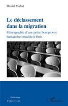 Couverture du livre « Le déclassement dans la migration ; ethnographie d'une petite bourgeoisie bamakoise installée à Paris » de David Mahut aux éditions L'harmattan