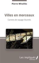 Couverture du livre « Villes en morceaux ; carnets de voyage illustrés » de Pierre Miralles aux éditions Les Impliques