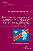 Couverture du livre « Élections et changement plitique en République démocratique du Congo ; six décenniers perdues pour le développement » de Jean Otemikongo Mandefu Yahisule aux éditions L'harmattan