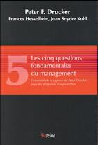 Couverture du livre « Les cinq questions fondamentales du management ; l'essentiel de la sagesse de Peter Drucker pour les dirigeants d'aujourd'hui » de Peter F. Drucker et Frances Hesselbein et Joan Snyder Kuhl aux éditions Diateino