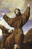 Couverture du livre « Mystiques franciscains » de Ivan Gobry aux éditions Artege