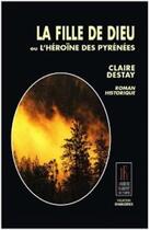 Couverture du livre « La fille de dieu ou l'héroïne des Pyrénées » de Destay Claire aux éditions Jacques Flament