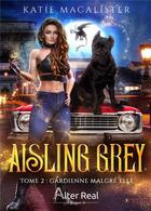 Couverture du livre « Aisling Grey Tome 2 : gardienne malgré elle » de Katie Macalister aux éditions Alter Real