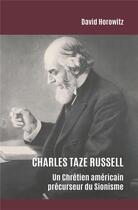 Couverture du livre « Charles Taze Russell ; un chrétien américain précurseur du Sionisme » de David Horowitz aux éditions Le Manuscrit