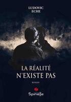 Couverture du livre « La réalité n'existe pas » de Ludovic Eche aux éditions Spinelle