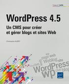 Couverture du livre « WordPress 4.5 ; un CMS pour créer et gérer blogs et sites web » de Christophe Aubry aux éditions Eni