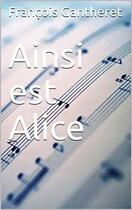 Couverture du livre « Ainsi est alice - roman » de Francois Gantheret aux éditions Edilivre