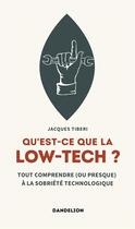 Couverture du livre « Qu'est-ce que la low-tech ? : tout comprendre (ou presque) aux technologies sobres » de Jacques Tiberi aux éditions Dandelion