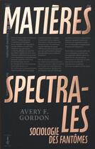 Couverture du livre « Matières spectrales : Sociologie des fantômes » de Gordon Avery aux éditions Editions B42